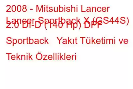 2008 - Mitsubishi Lancer
Lancer Sportback X (GS44S) 2.0 DI-D (140 Hp) DPF Sportback Yakıt Tüketimi ve Teknik Özellikleri