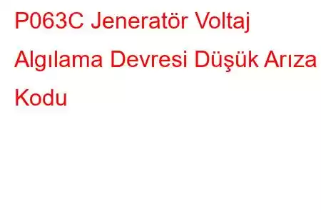 P063C Jeneratör Voltaj Algılama Devresi Düşük Arıza Kodu