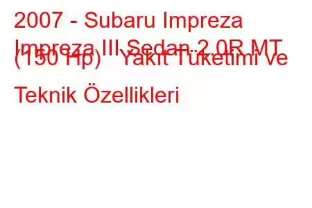 2007 - Subaru Impreza
Impreza III Sedan 2.0R MT (150 Hp) Yakıt Tüketimi ve Teknik Özellikleri