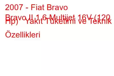 2007 - Fiat Bravo
Bravo II 1.6 Multijet 16V (120 Hp) Yakıt Tüketimi ve Teknik Özellikleri