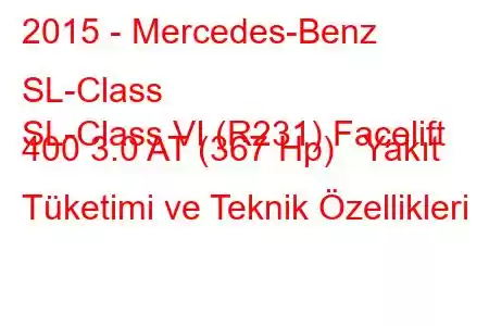 2015 - Mercedes-Benz SL-Class
SL-Class VI (R231) Facelift 400 3.0 AT (367 Hp) Yakıt Tüketimi ve Teknik Özellikleri