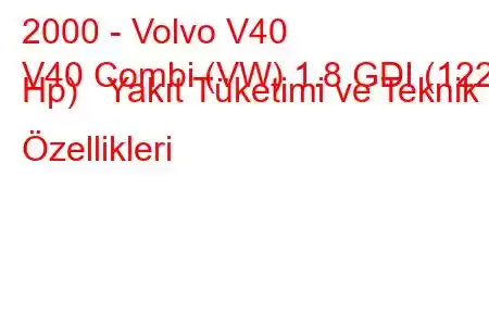 2000 - Volvo V40
V40 Combi (VW) 1.8 GDI (122 Hp) Yakıt Tüketimi ve Teknik Özellikleri