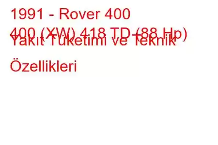 1991 - Rover 400
400 (XW) 418 TD (88 Hp) Yakıt Tüketimi ve Teknik Özellikleri