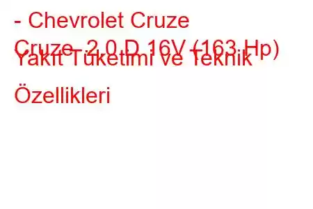 - Chevrolet Cruze
Cruze 2.0 D 16V (163 Hp) Yakıt Tüketimi ve Teknik Özellikleri