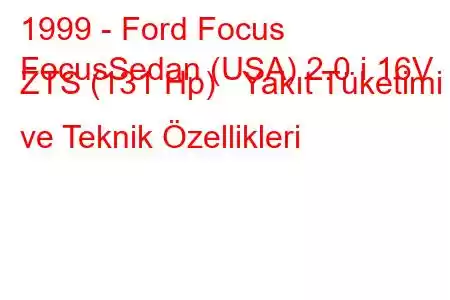 1999 - Ford Focus
FocusSedan (USA) 2.0 i 16V ZTS (131 Hp) Yakıt Tüketimi ve Teknik Özellikleri