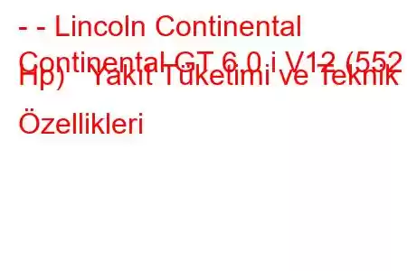 - - Lincoln Continental
Continental GT 6.0 i V12 (552 Hp) Yakıt Tüketimi ve Teknik Özellikleri