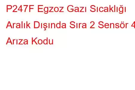 P247F Egzoz Gazı Sıcaklığı Aralık Dışında Sıra 2 Sensör 4 Arıza Kodu