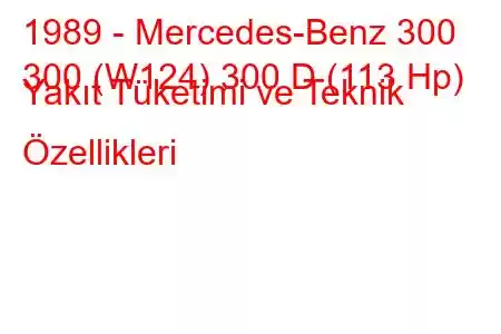 1989 - Mercedes-Benz 300
300 (W124) 300 D (113 Hp) Yakıt Tüketimi ve Teknik Özellikleri