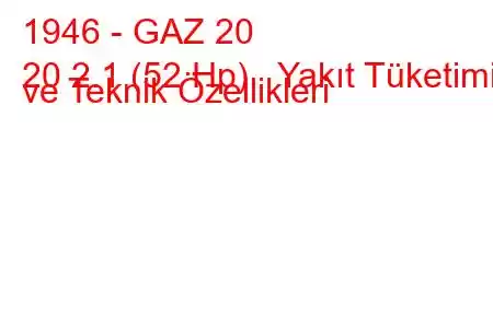 1946 - GAZ 20
20 2.1 (52 Hp) Yakıt Tüketimi ve Teknik Özellikleri