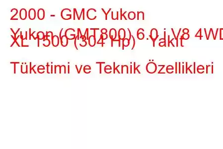 2000 - GMC Yukon
Yukon (GMT800) 6.0 i V8 4WD XL 1500 (304 Hp) Yakıt Tüketimi ve Teknik Özellikleri