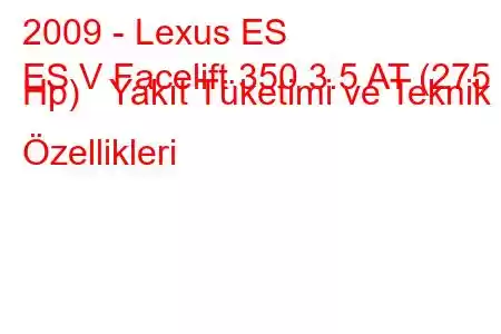 2009 - Lexus ES
ES V Facelift 350 3.5 AT (275 Hp) Yakıt Tüketimi ve Teknik Özellikleri