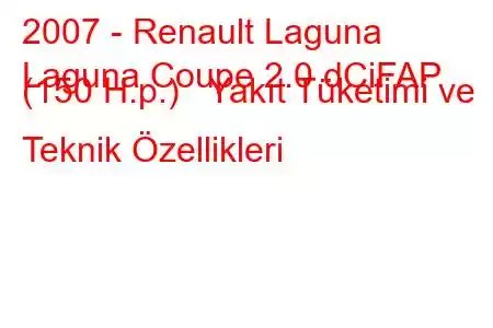 2007 - Renault Laguna
Laguna Coupe 2.0 dCiFAP (150 H.p.) Yakıt Tüketimi ve Teknik Özellikleri