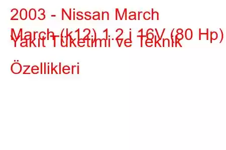 2003 - Nissan March
March (k12) 1.2 i 16V (80 Hp) Yakıt Tüketimi ve Teknik Özellikleri