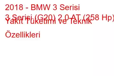 2018 - BMW 3 Serisi
3 Serisi (G20) 2.0 AT (258 Hp) Yakıt Tüketimi ve Teknik Özellikleri