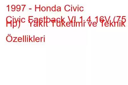 1997 - Honda Civic
Civic Fastback VI 1.4 16V (75 Hp) Yakıt Tüketimi ve Teknik Özellikleri