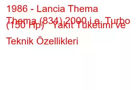 1986 - Lancia Thema
Thema (834) 2000 i.e. Turbo (150 Hp) Yakıt Tüketimi ve Teknik Özellikleri