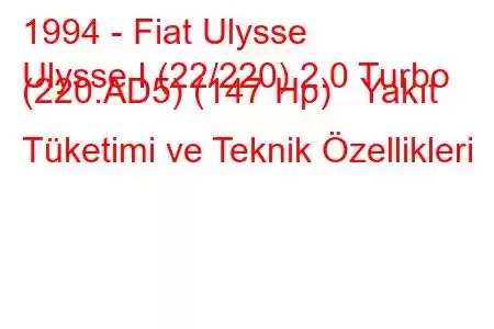 1994 - Fiat Ulysse
Ulysse I (22/220) 2.0 Turbo (220.AD5) (147 Hp) Yakıt Tüketimi ve Teknik Özellikleri