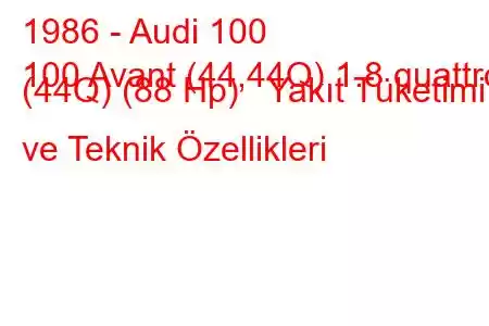 1986 - Audi 100
100 Avant (44,44Q) 1.8 quattro (44Q) (88 Hp) Yakıt Tüketimi ve Teknik Özellikleri