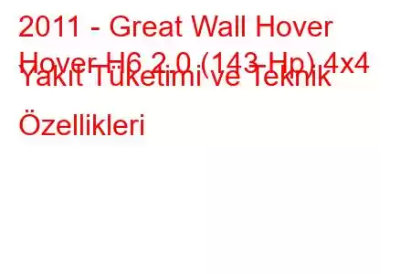 2011 - Great Wall Hover
Hover H6 2.0 (143 Hp) 4x4 Yakıt Tüketimi ve Teknik Özellikleri