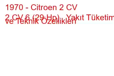 1970 - Citroen 2 CV
2 CV 6 (29 Hp) Yakıt Tüketimi ve Teknik Özellikleri