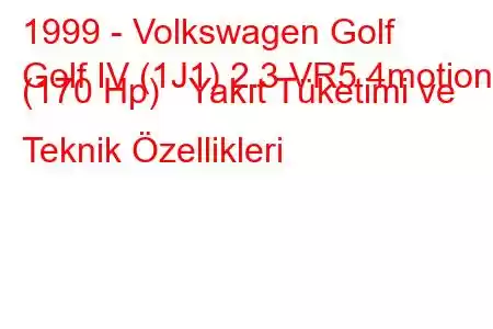 1999 - Volkswagen Golf
Golf IV (1J1) 2.3 VR5 4motion (170 Hp) Yakıt Tüketimi ve Teknik Özellikleri