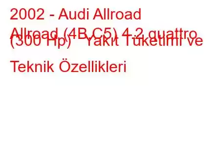 2002 - Audi Allroad
Allroad (4B,C5) 4.2 quattro (300 Hp) Yakıt Tüketimi ve Teknik Özellikleri