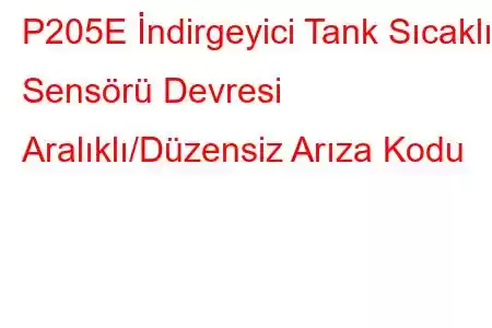 P205E İndirgeyici Tank Sıcaklık Sensörü Devresi Aralıklı/Düzensiz Arıza Kodu