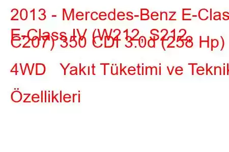 2013 - Mercedes-Benz E-Class
E-Class IV (W212, S212, C207) 350 CDI 3.0d (258 Hp) 4WD Yakıt Tüketimi ve Teknik Özellikleri