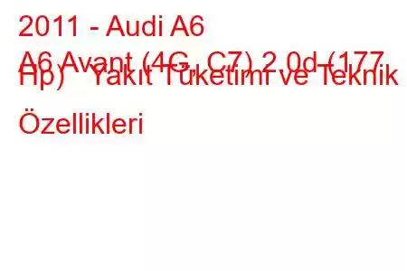 2011 - Audi A6
A6 Avant (4G, C7) 2.0d (177 Hp) Yakıt Tüketimi ve Teknik Özellikleri