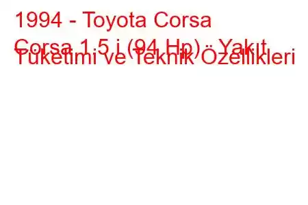 1994 - Toyota Corsa
Corsa 1.5 i (94 Hp) Yakıt Tüketimi ve Teknik Özellikleri