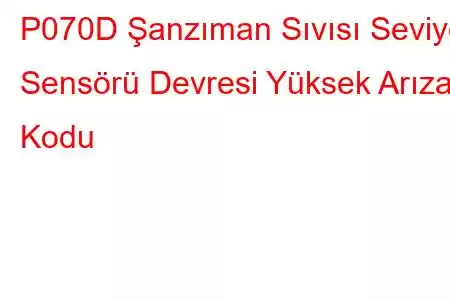 P070D Şanzıman Sıvısı Seviye Sensörü Devresi Yüksek Arıza Kodu