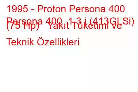 1995 - Proton Persona 400
Persona 400 1.3 i (413GLSi) (75 Hp) Yakıt Tüketimi ve Teknik Özellikleri