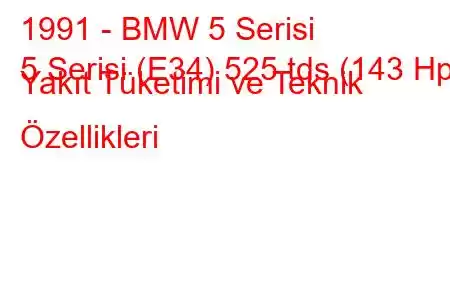 1991 - BMW 5 Serisi
5 Serisi (E34) 525 tds (143 Hp) Yakıt Tüketimi ve Teknik Özellikleri