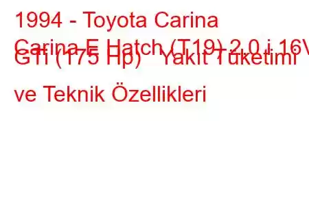 1994 - Toyota Carina
Carina E Hatch (T19) 2.0 i 16V GTi (175 Hp) Yakıt Tüketimi ve Teknik Özellikleri