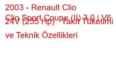 2003 - Renault Clio
Clio Sport Coupe (II) 3.0 i V6 24V (255 Hp) Yakıt Tüketimi ve Teknik Özellikleri