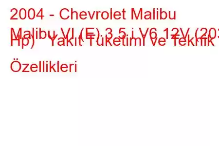 2004 - Chevrolet Malibu
Malibu VI (E) 3.5 i V6 12V (203 Hp) Yakıt Tüketimi ve Teknik Özellikleri