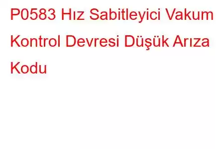 P0583 Hız Sabitleyici Vakum Kontrol Devresi Düşük Arıza Kodu