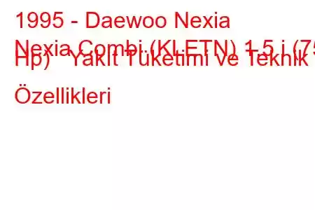 1995 - Daewoo Nexia
Nexia Combi (KLETN) 1.5 i (75 Hp) Yakıt Tüketimi ve Teknik Özellikleri