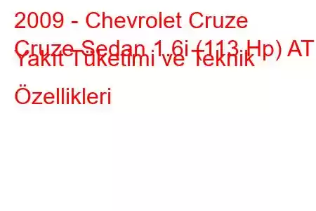 2009 - Chevrolet Cruze
Cruze Sedan 1.6i (113 Hp) AT Yakıt Tüketimi ve Teknik Özellikleri