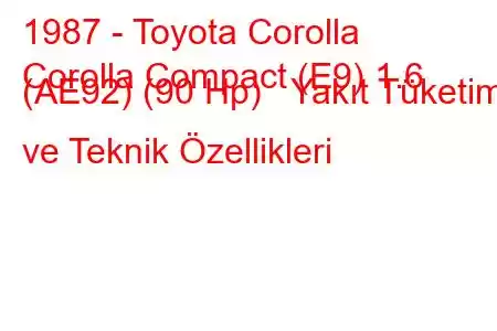 1987 - Toyota Corolla
Corolla Compact (E9) 1.6 (AE92) (90 Hp) Yakıt Tüketimi ve Teknik Özellikleri