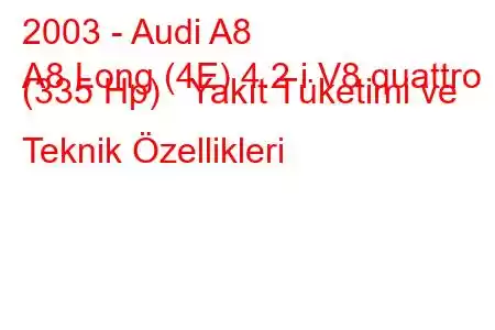 2003 - Audi A8
A8 Long (4E) 4.2 i V8 quattro (335 Hp) Yakıt Tüketimi ve Teknik Özellikleri