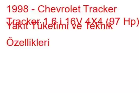 1998 - Chevrolet Tracker
Tracker 1.6 i 16V 4X4 (97 Hp) Yakıt Tüketimi ve Teknik Özellikleri