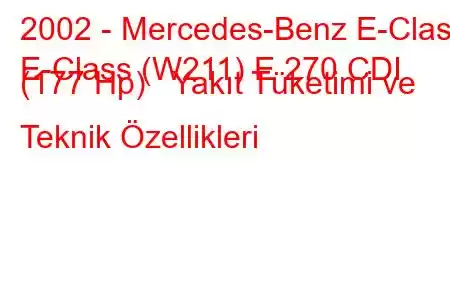 2002 - Mercedes-Benz E-Class
E-Class (W211) E 270 CDI (177 Hp) Yakıt Tüketimi ve Teknik Özellikleri