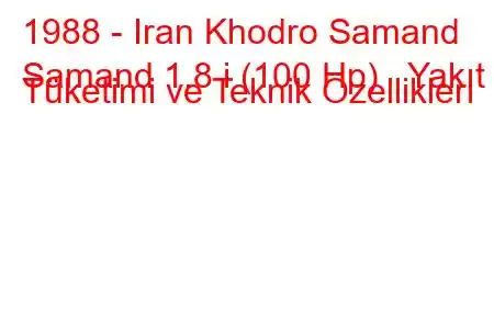 1988 - Iran Khodro Samand
Samand 1.8 i (100 Hp) Yakıt Tüketimi ve Teknik Özellikleri