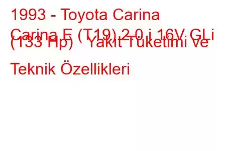 1993 - Toyota Carina
Carina E (T19) 2.0 i 16V GLi (133 Hp) Yakıt Tüketimi ve Teknik Özellikleri