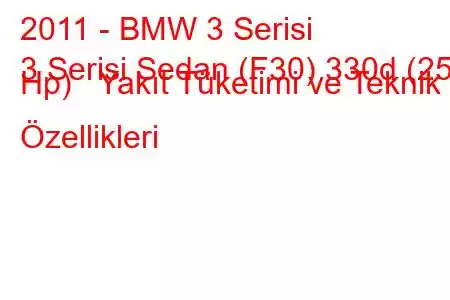 2011 - BMW 3 Serisi
3 Serisi Sedan (F30) 330d (258 Hp) Yakıt Tüketimi ve Teknik Özellikleri