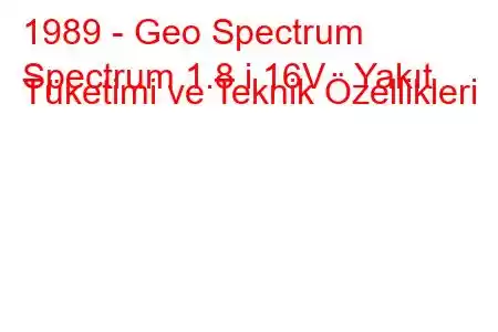 1989 - Geo Spectrum
Spectrum 1.8 i 16V Yakıt Tüketimi ve Teknik Özellikleri