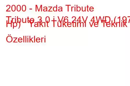 2000 - Mazda Tribute
Tribute 3.0 i V6 24V 4WD (197 Hp) Yakıt Tüketimi ve Teknik Özellikleri