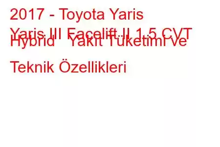 2017 - Toyota Yaris
Yaris III Facelift II 1.5 CVT Hybrid Yakıt Tüketimi ve Teknik Özellikleri