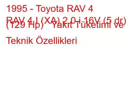 1995 - Toyota RAV 4
RAV 4 I (XA) 2.0 i 16V (5 dr) (129 Hp) Yakıt Tüketimi ve Teknik Özellikleri